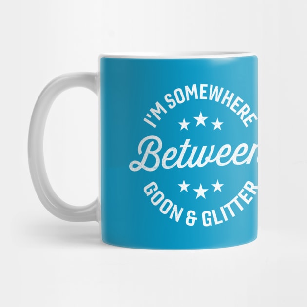 I'm Somewhere Between Goon And Glitter by TheDesignDepot